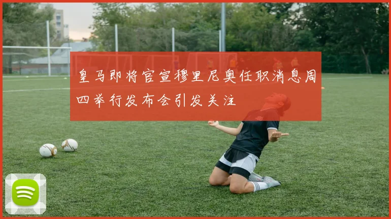 皇马即将官宣穆里尼奥任职消息周四举行发布会引发关注